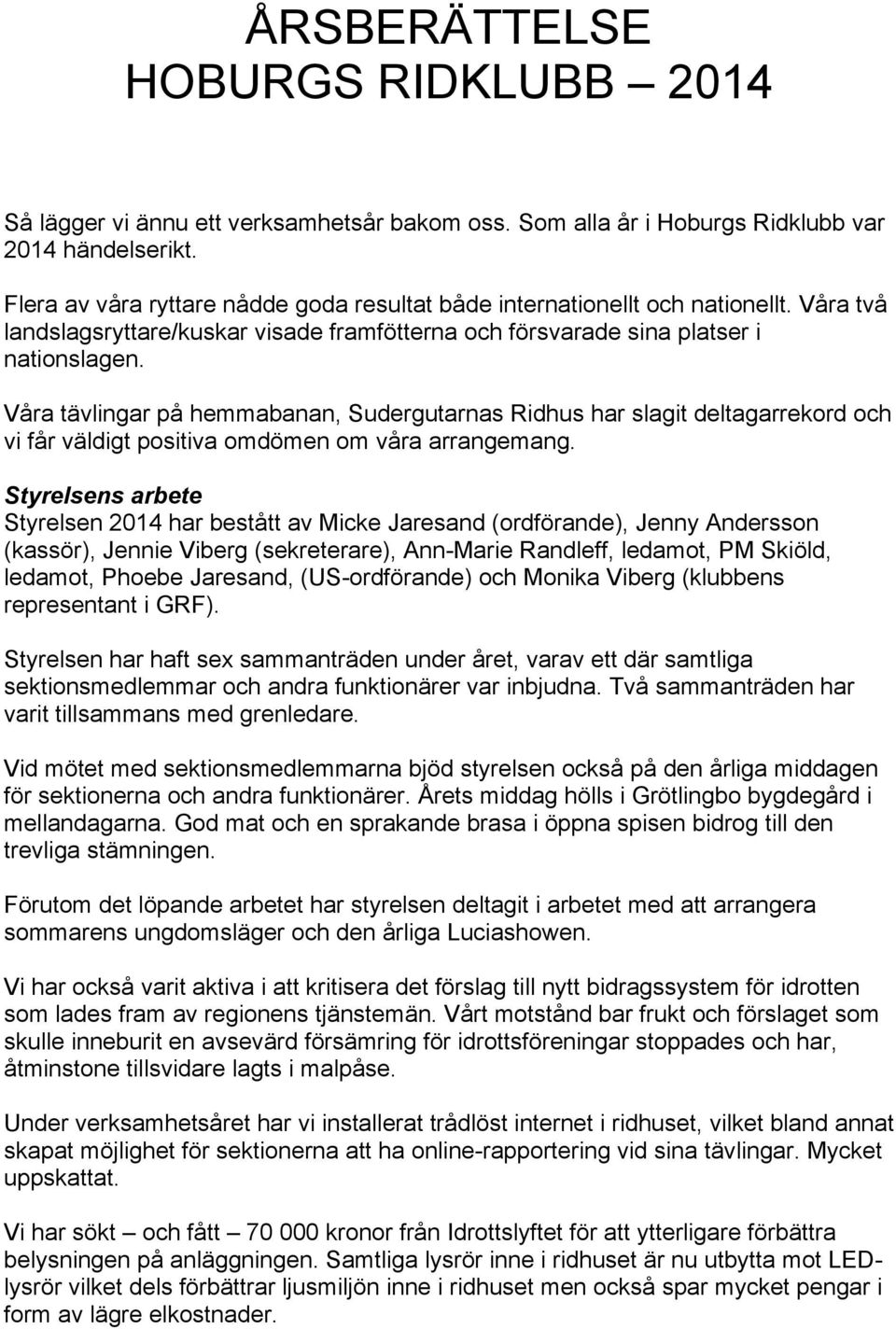 Våra tävlingar på hemmabanan, Sudergutarnas Ridhus har slagit deltagarrekord och vi får väldigt positiva omdömen om våra arrangemang.