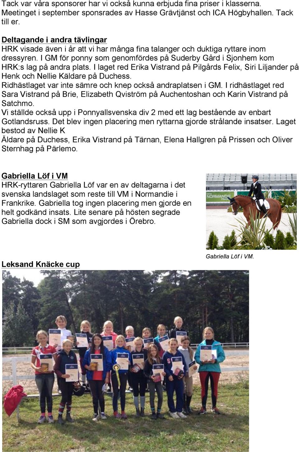 I GM för ponny som genomfördes på Suderby Gård i Sjonhem kom HRK:s lag på andra plats. I laget red Erika Vistrand på Pilgårds Felix, Siri Liljander på Henk och Nellie Käldare på Duchess.
