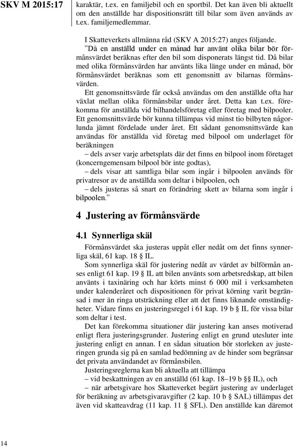 Då bilar med olika förmånsvärden har använts lika länge under en månad, bör förmånsvärdet beräknas som ett genomsnitt av bilarnas förmånsvärden.