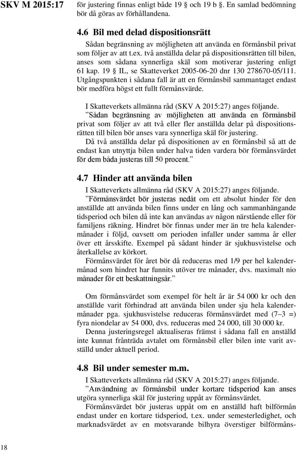 två anställda delar på dispositionsrätten till bilen, anses som sådana synnerliga skäl som motiverar justering enligt 61 kap. 19 IL, se Skatteverket 2005-06-20 dnr 130 278670-05/111.