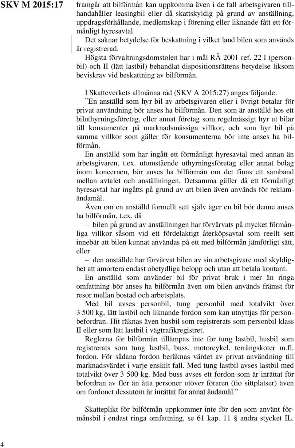 22 I (personbil) och II (lätt lastbil) behandlat dispositionsrättens betydelse liksom beviskrav vid beskattning av bilförmån.