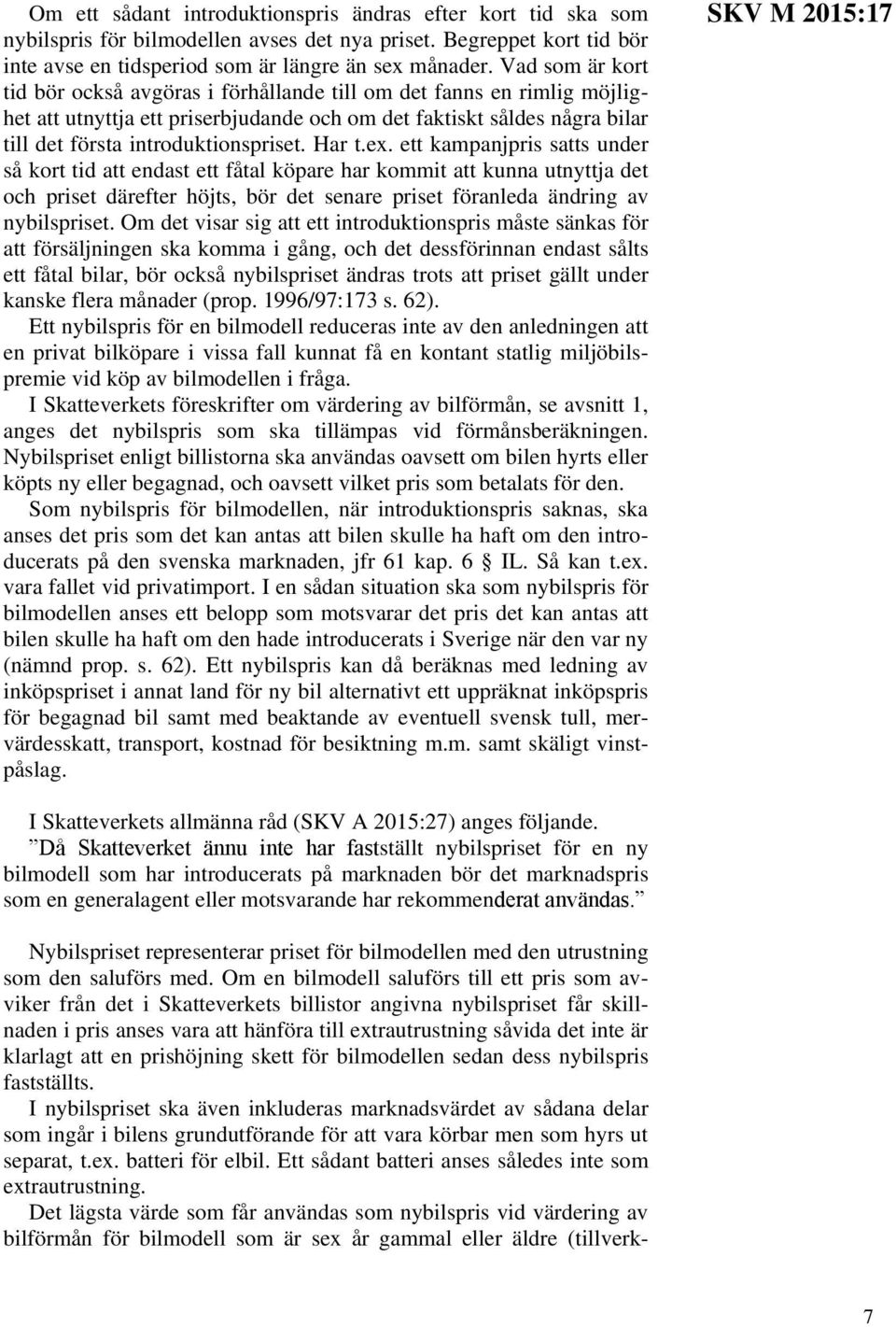 Har t.ex. ett kampanjpris satts under så kort tid att endast ett fåtal köpare har kommit att kunna utnyttja det och priset därefter höjts, bör det senare priset föranleda ändring av nybilspriset.