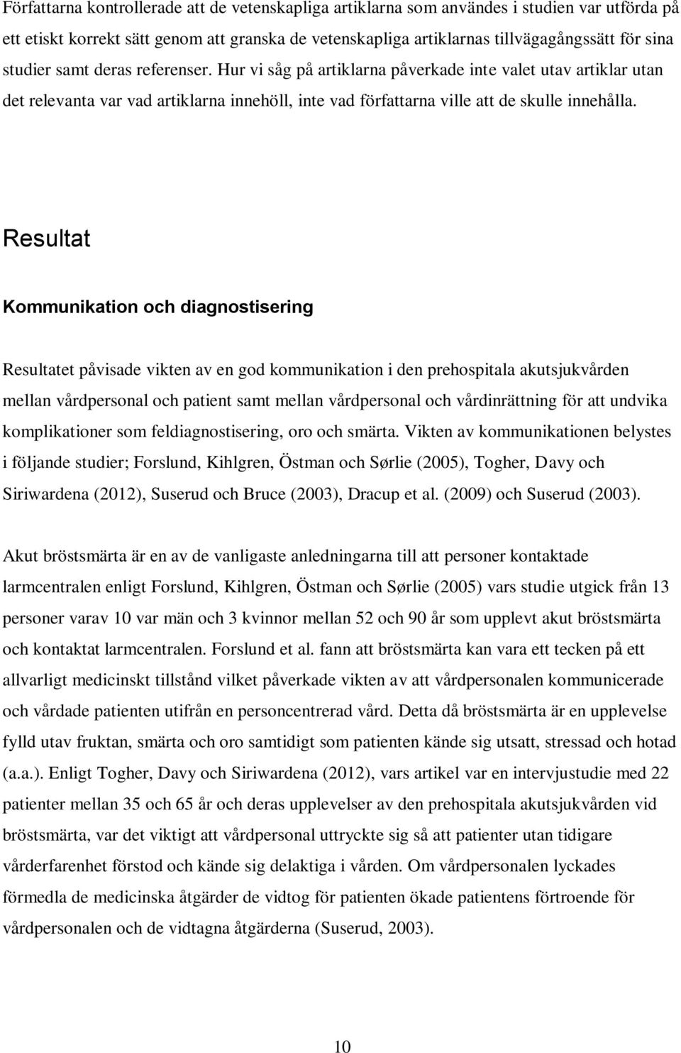 Resultat Kommunikation och diagnostisering Resultatet påvisade vikten av en god kommunikation i den prehospitala akutsjukvården mellan vårdpersonal och patient samt mellan vårdpersonal och