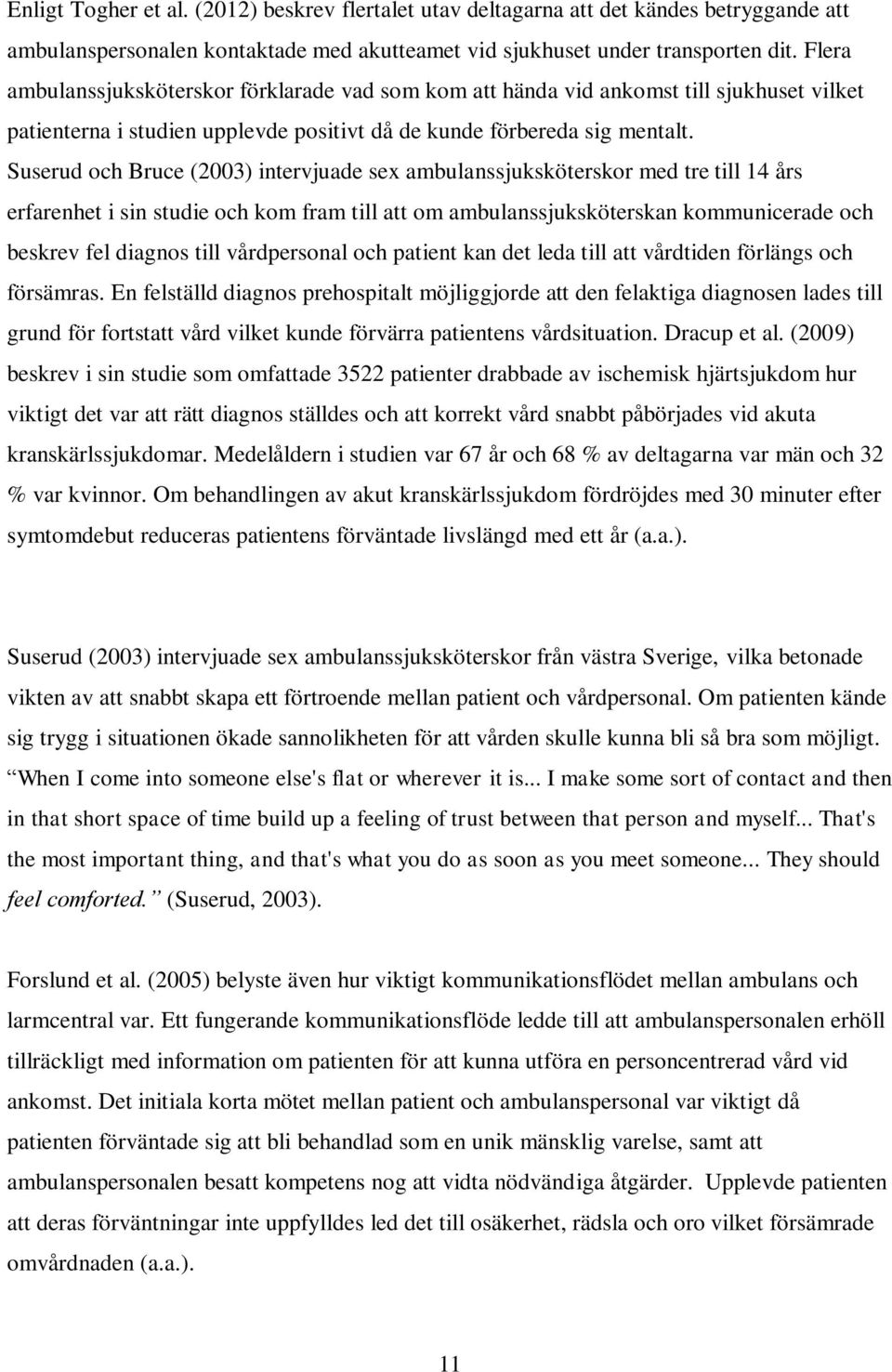 Suserud och Bruce (2003) intervjuade sex ambulanssjuksköterskor med tre till 14 års erfarenhet i sin studie och kom fram till att om ambulanssjuksköterskan kommunicerade och beskrev fel diagnos till