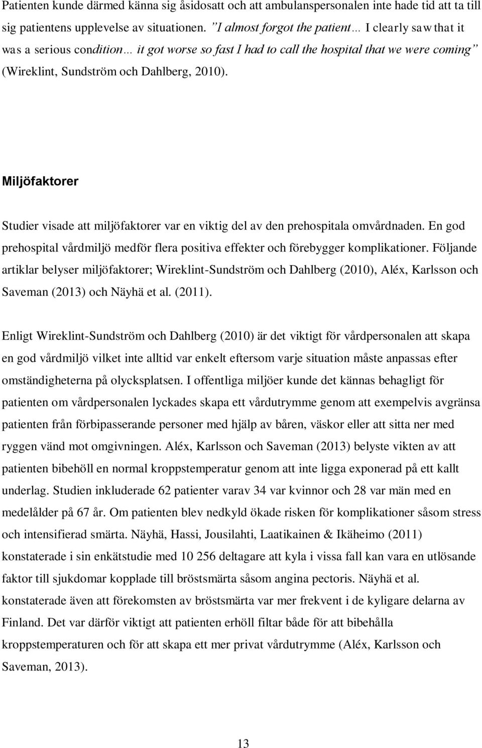 Miljöfaktorer Studier visade att miljöfaktorer var en viktig del av den prehospitala omvårdnaden. En god prehospital vårdmiljö medför flera positiva effekter och förebygger komplikationer.