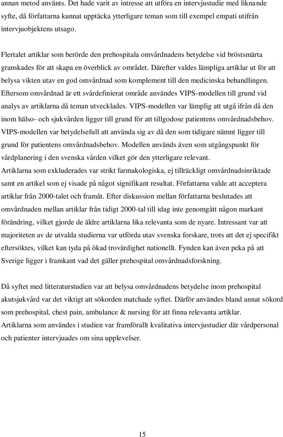 Flertalet artiklar som berörde den prehospitala omvårdnadens betydelse vid bröstsmärta granskades för att skapa en överblick av området.