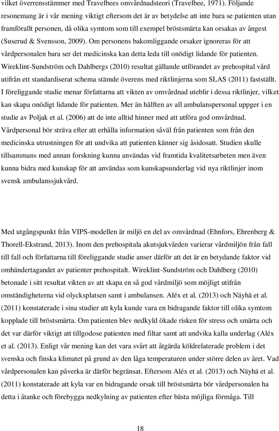 (Suserud & Svensson, 2009). Om personens bakomliggande orsaker ignoreras för att vårdpersonalen bara ser det medicinska kan detta leda till onödigt lidande för patienten.