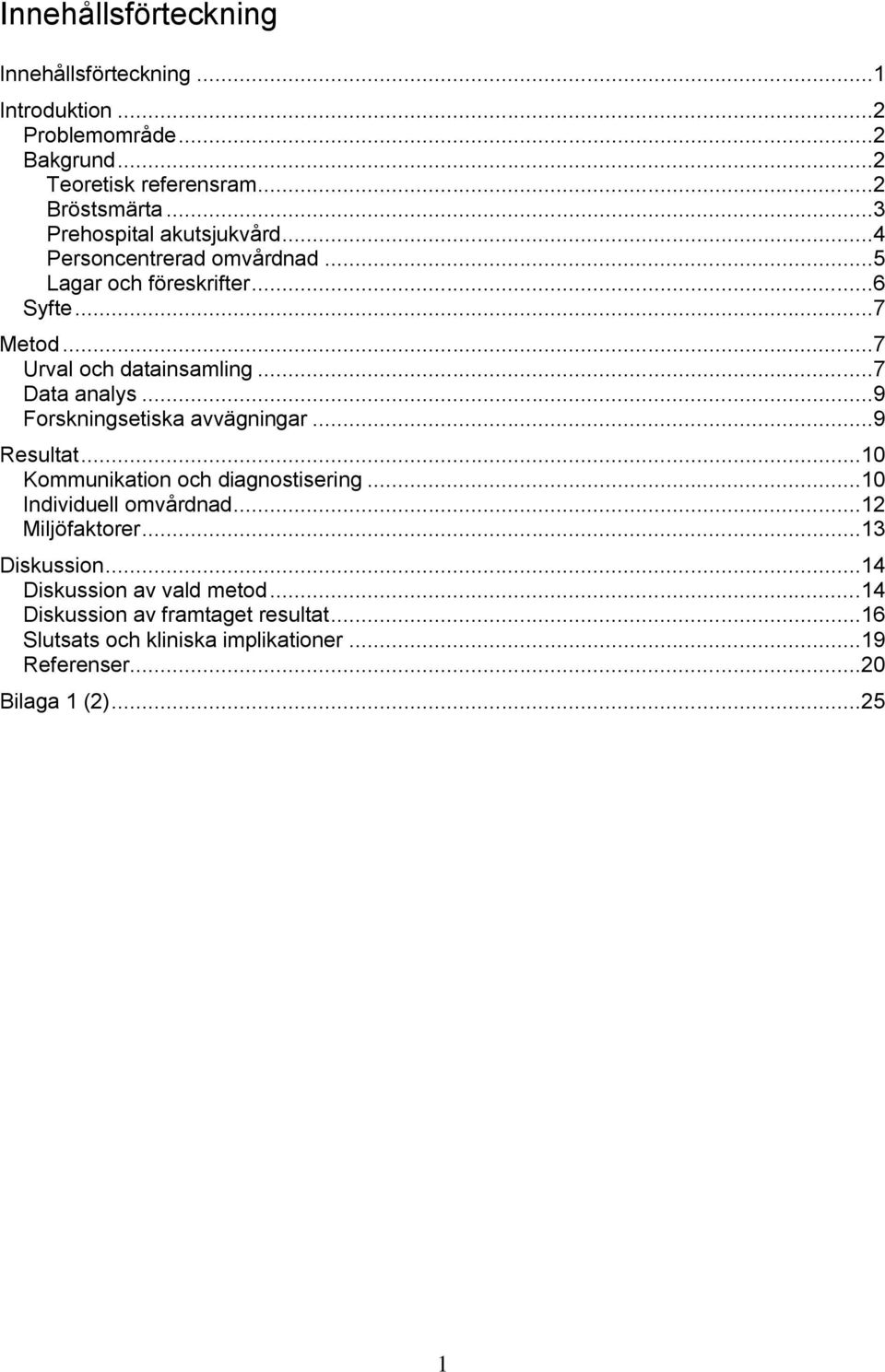 ..7 Data analys...9 Forskningsetiska avvägningar...9 Resultat...10 Kommunikation och diagnostisering...10 Individuell omvårdnad...12 Miljöfaktorer.