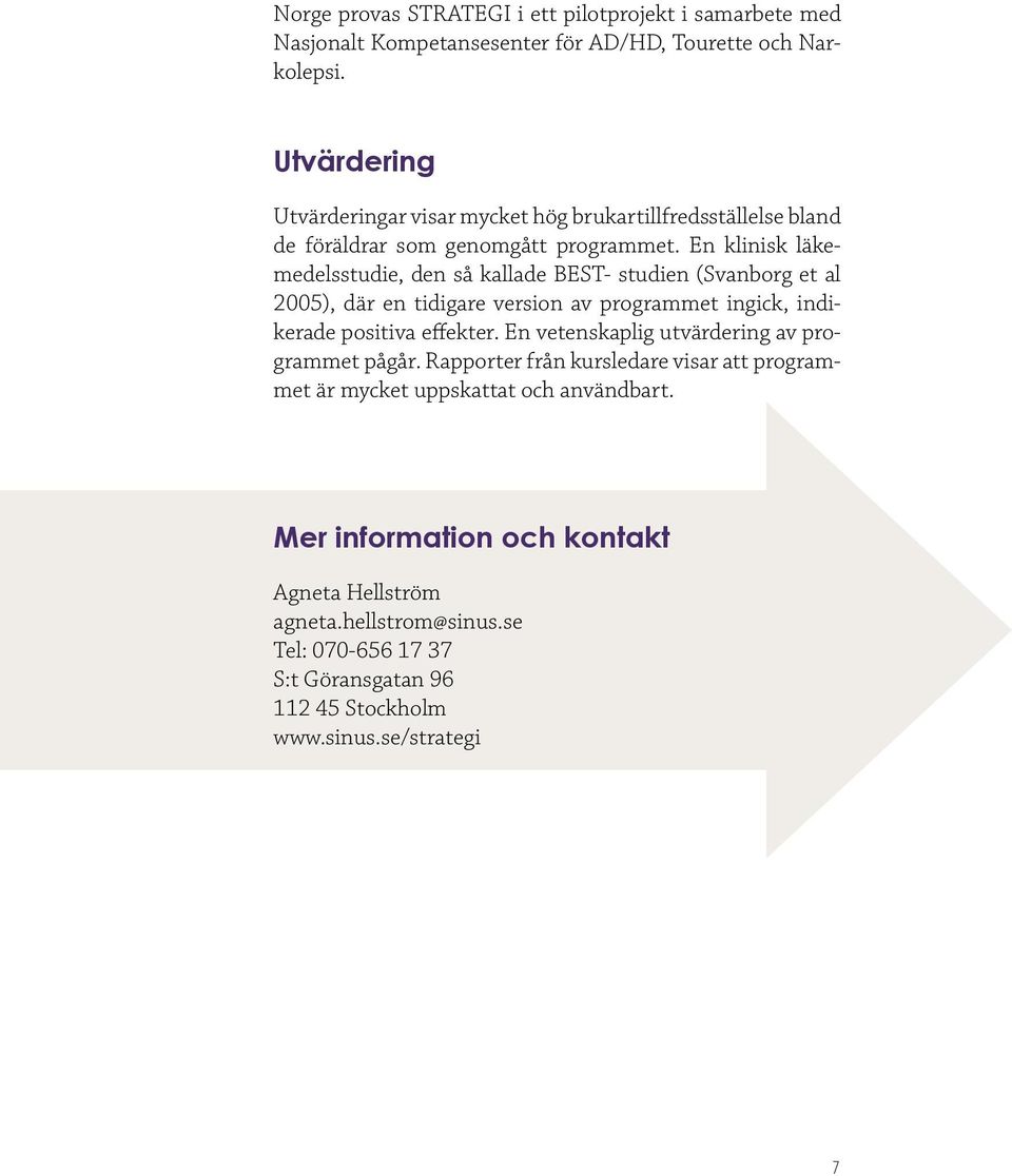 En klinisk läkemedelsstudie, den så kallade BEST- studien (Svanborg et al 2005), där en tidigare version av programmet ingick, indikerade positiva effekter.