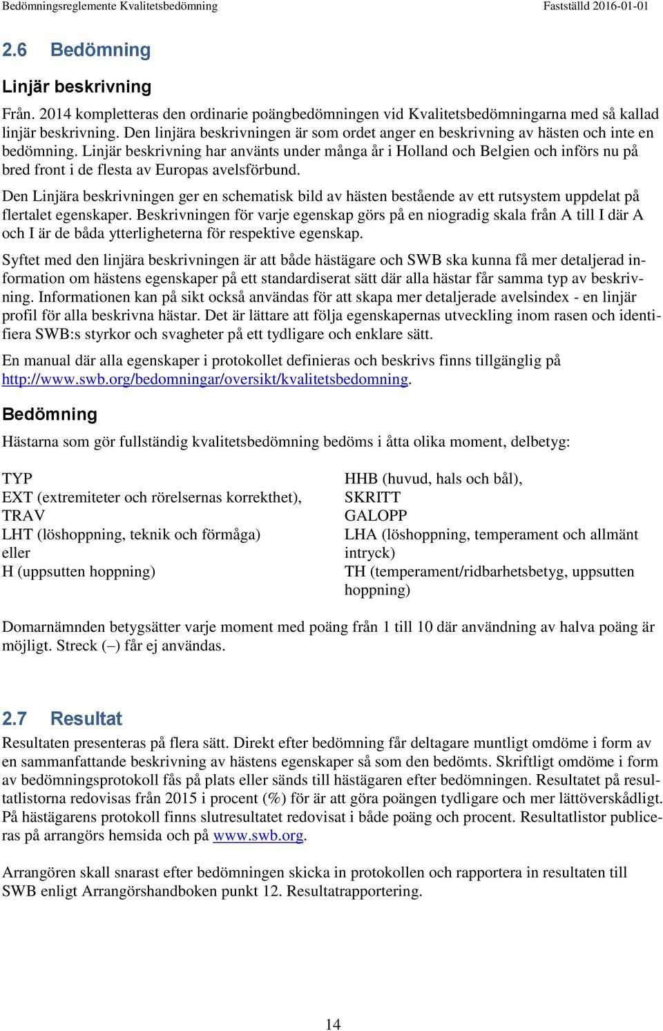 Linjär beskrivning har använts under många år i Holland och Belgien och införs nu på bred front i de flesta av Europas avelsförbund.