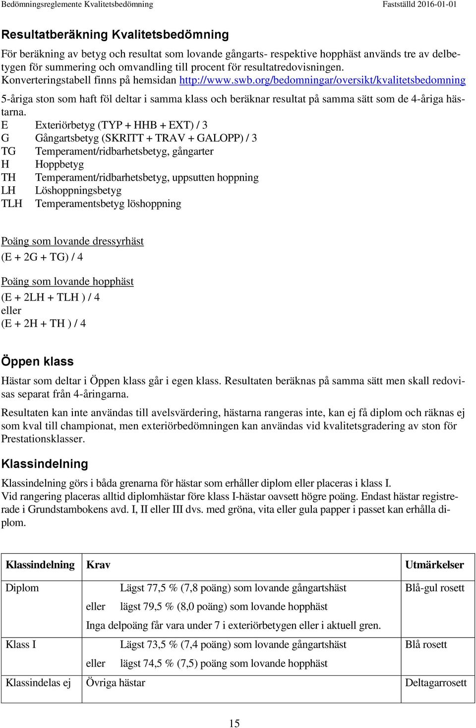 org/bedomningar/oversikt/kvalitetsbedomning 5-åriga ston som haft föl deltar i samma klass och beräknar resultat på samma sätt som de 4-åriga hästarna.