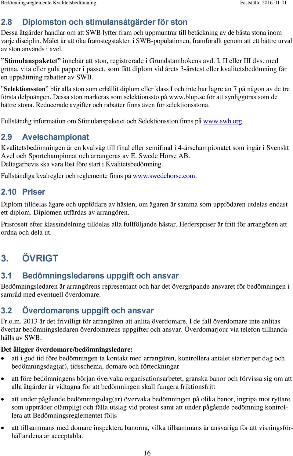 I, II eller III dvs. med gröna, vita eller gula papper i passet, som fått diplom vid årets 3-årstest eller kvalitetsbedömning får en uppsättning rabatter av SWB.