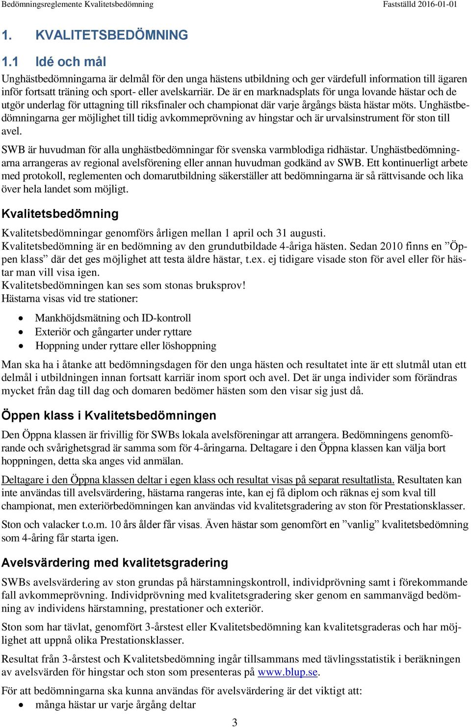 Unghästbedömningarna ger möjlighet till tidig avkommeprövning av hingstar och är urvalsinstrument för ston till avel. SWB är huvudman för alla unghästbedömningar för svenska varmblodiga ridhästar.