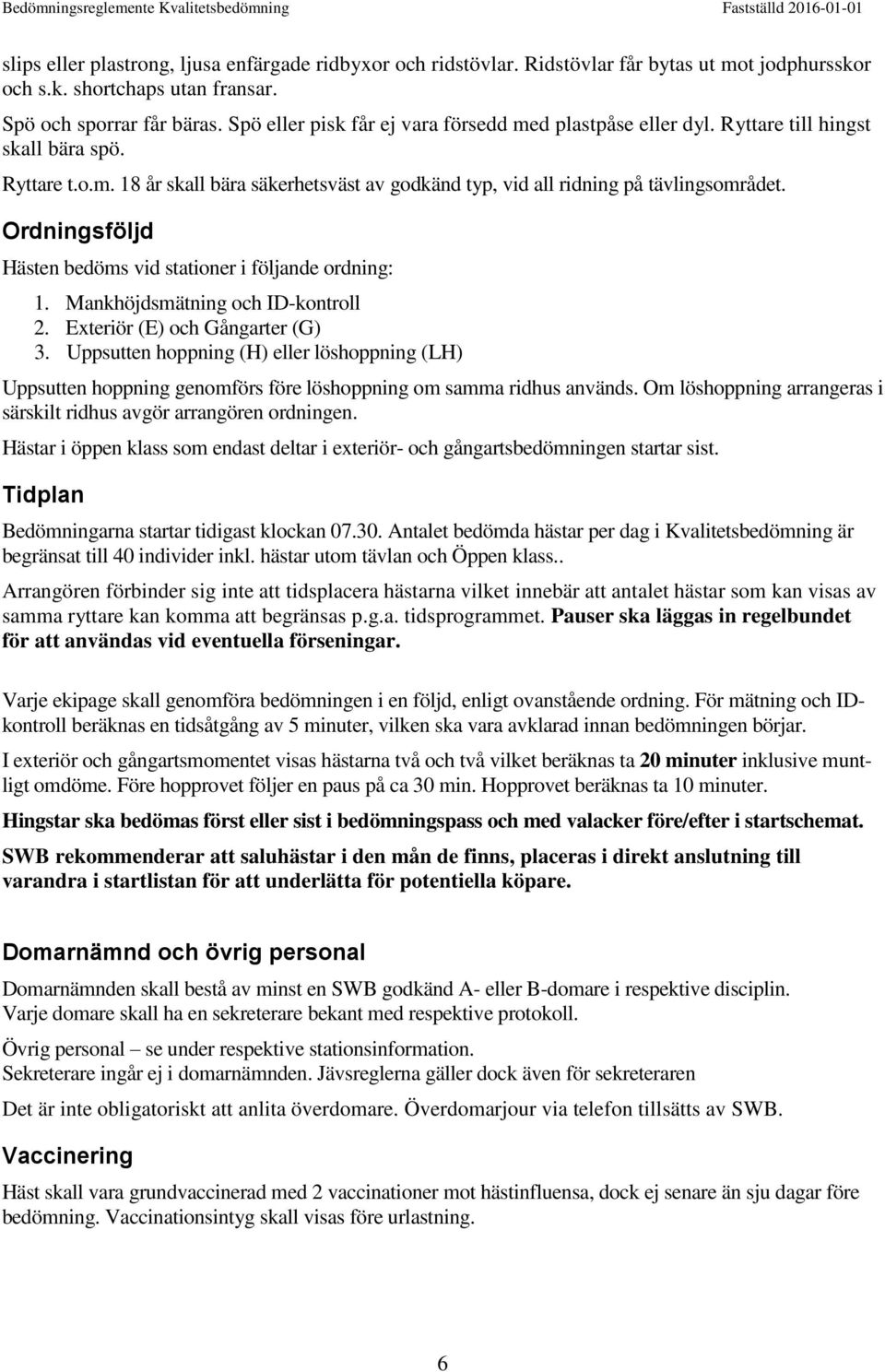 Ordningsföljd Hästen bedöms vid stationer i följande ordning: 1. Mankhöjdsmätning och ID-kontroll 2. Exteriör (E) och Gångarter (G) 3.