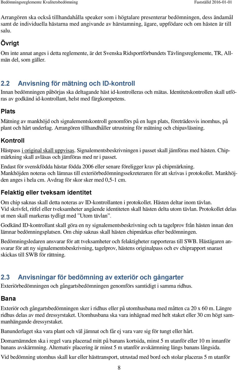 2 Anvisning för mätning och ID-kontroll Innan bedömningen påbörjas ska deltagande häst id-kontrolleras och mätas. Identitetskontrollen skall utföras av godkänd id-kontrollant, helst med färgkompetens.