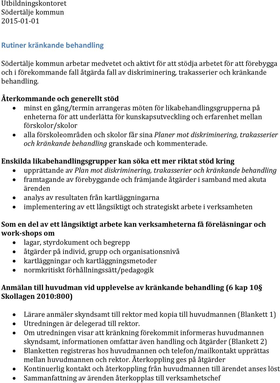 Återkommande och generellt stöd minst en gång/termin arrangeras möten för likabehandlingsgrupperna på enheterna för att underlätta för kunskapsutveckling och erfarenhet mellan förskolor/skolor alla