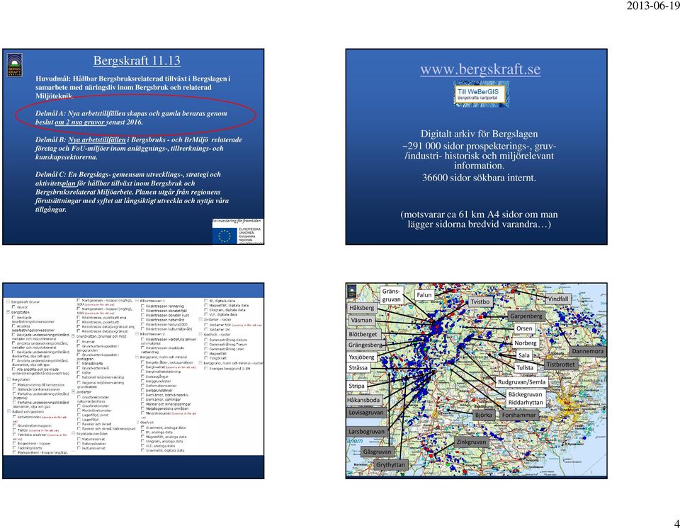 Digitalt arkiv för Bergslagen ~291 000 sidor prospekterings-, gruv/industri- historisk och miljörelevant information. 36600 sidor sökbara internt.