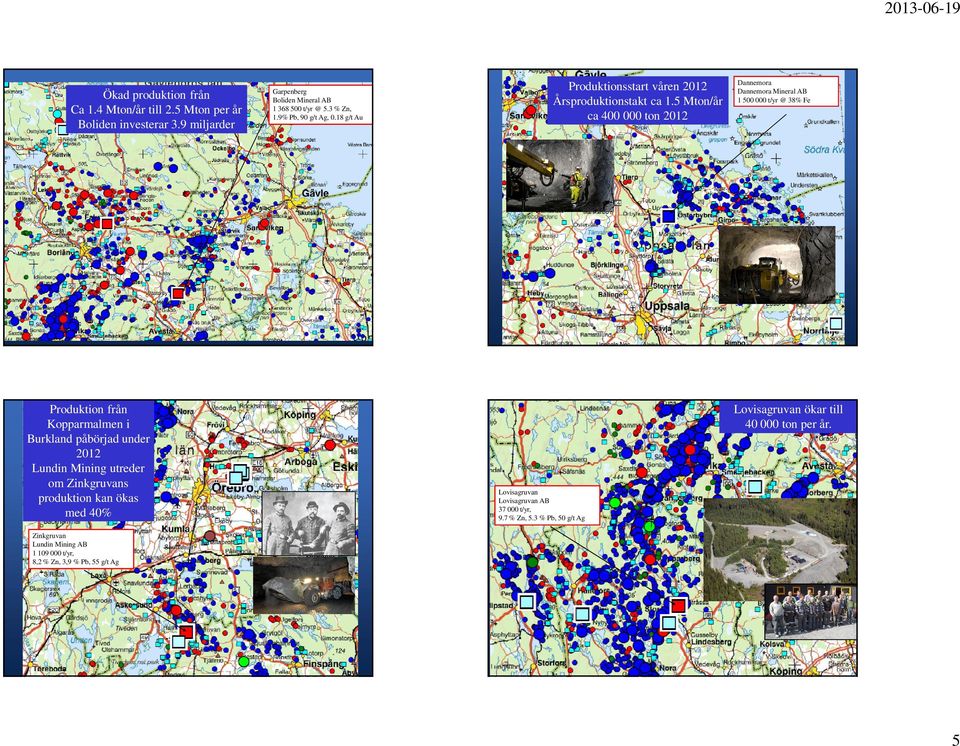 Mineral AB 1 368 500 t/yr @ 5.3 % Zn, 1.9% Pb, 90 g/t Ag, 0.18 g/t Au Produktionsstart våren 2012 Årsproduktionstakt ca 1.