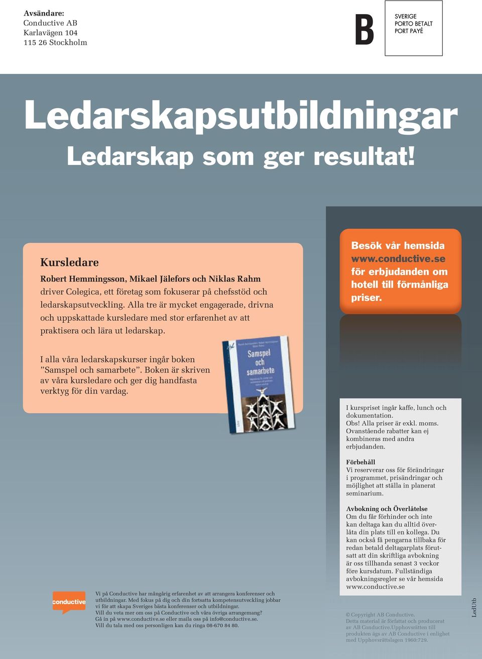 Alla tre är mycket engagerade, drivna och uppskattade kursledare med stor erfarenhet av att praktisera och lära ut ledarskap. Besök vår hemsida www.conductive.