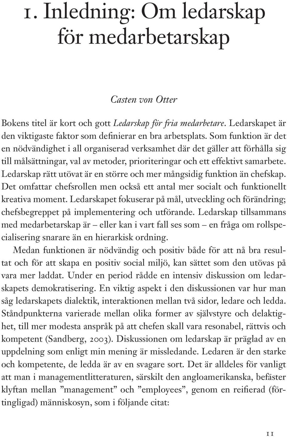 Ledarskap rätt utövat är en större och mer mångsidig funktion än chefskap. Det omfattar chefsrollen men också ett antal mer socialt och funktionellt kreativa moment.