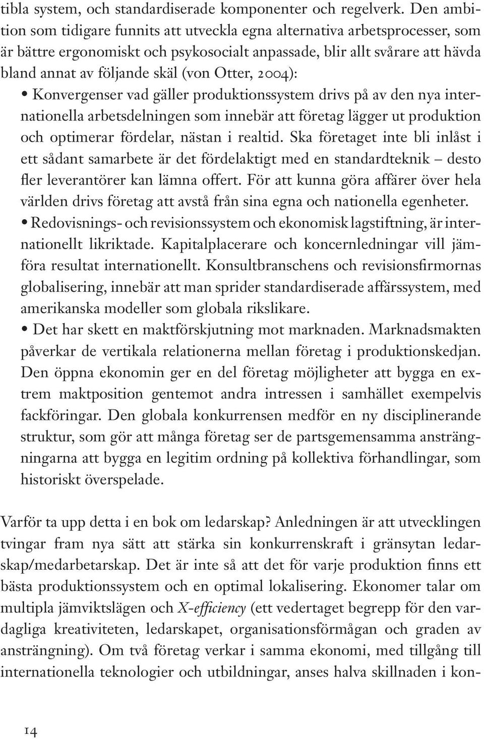 Otter, 2004): Konvergenser vad gäller produktionssystem drivs på av den nya internationella arbetsdelningen som innebär att företag lägger ut produktion och optimerar fördelar, nästan i realtid.