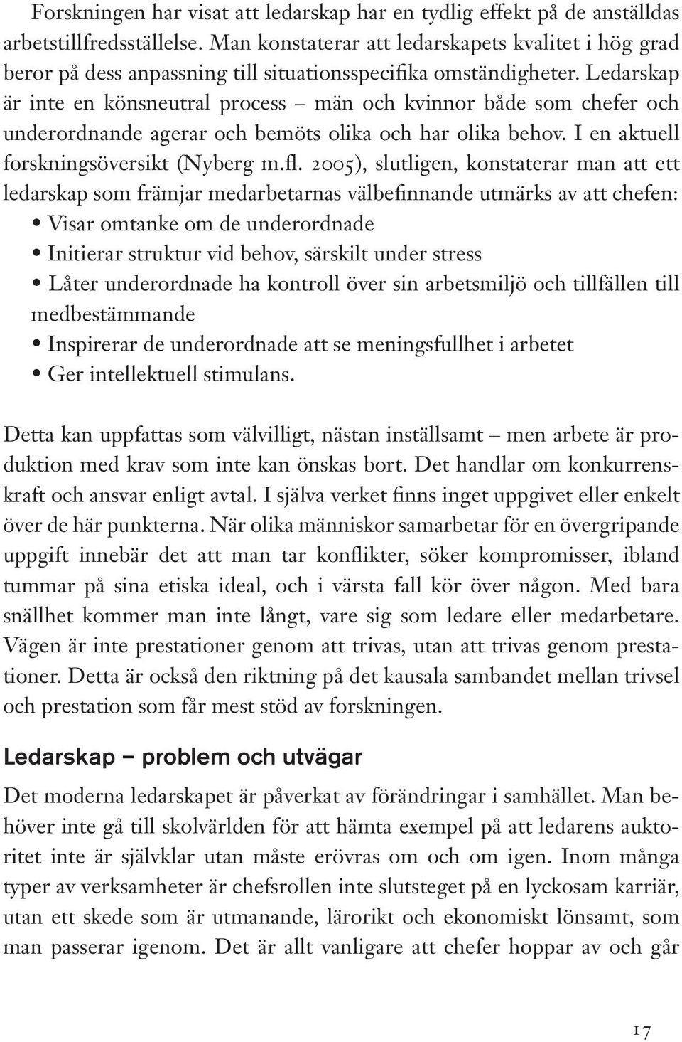 Ledarskap är inte en könsneutral process män och kvinnor både som chefer och underordnande agerar och bemöts olika och har olika behov. I en aktuell forskningsöversikt (Nyberg m.fl.