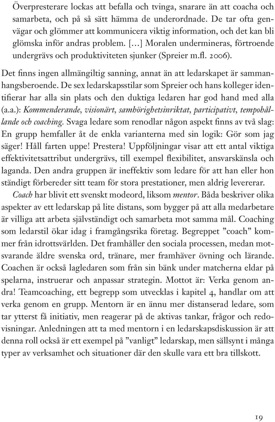 [ ] Moralen undermineras, förtroende undergrävs och produktiviteten sjunker (Spreier m.fl. 2006). Det finns ingen allmängiltig sanning, annat än att ledarskapet är sammanhangsberoende.