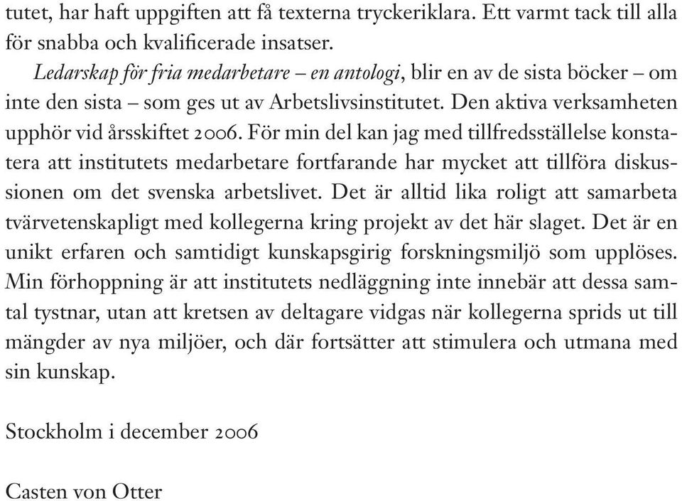 För min del kan jag med tillfredsställelse konstatera att institutets medarbetare fortfarande har mycket att tillföra diskussionen om det svenska arbetslivet.