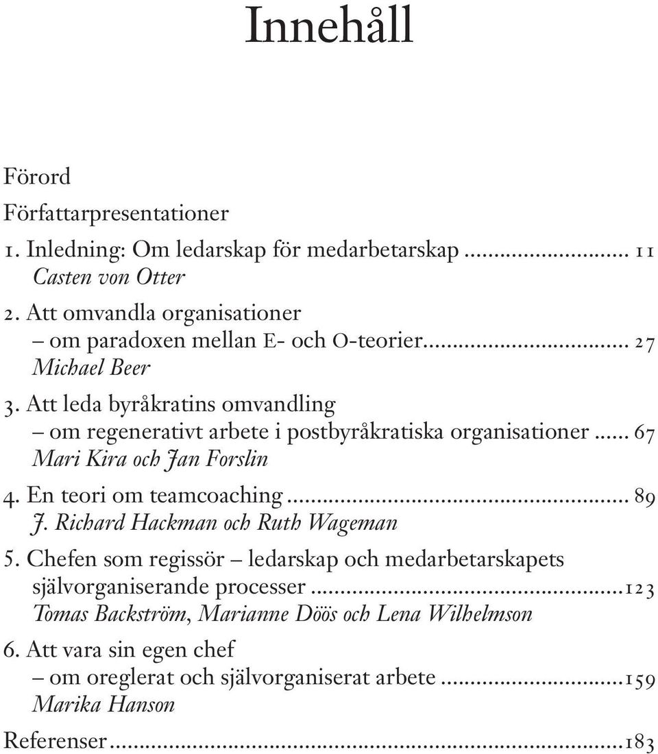 Att leda byråkratins omvandling om regenerativt arbete i postbyråkratiska organisationer... 67 Mari Kira och Jan Forslin 4. En teori om teamcoaching... 89 J.