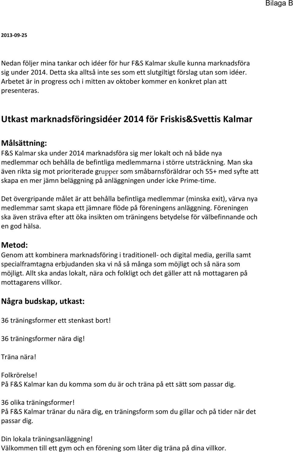Utkast marknadsföringsidéer 2014 för Friskis&Svettis Kalmar Målsättning: F&S Kalmar ska under 2014 marknadsföra sig mer lokalt och nå både nya medlemmar och behålla de befintliga medlemmarna i större