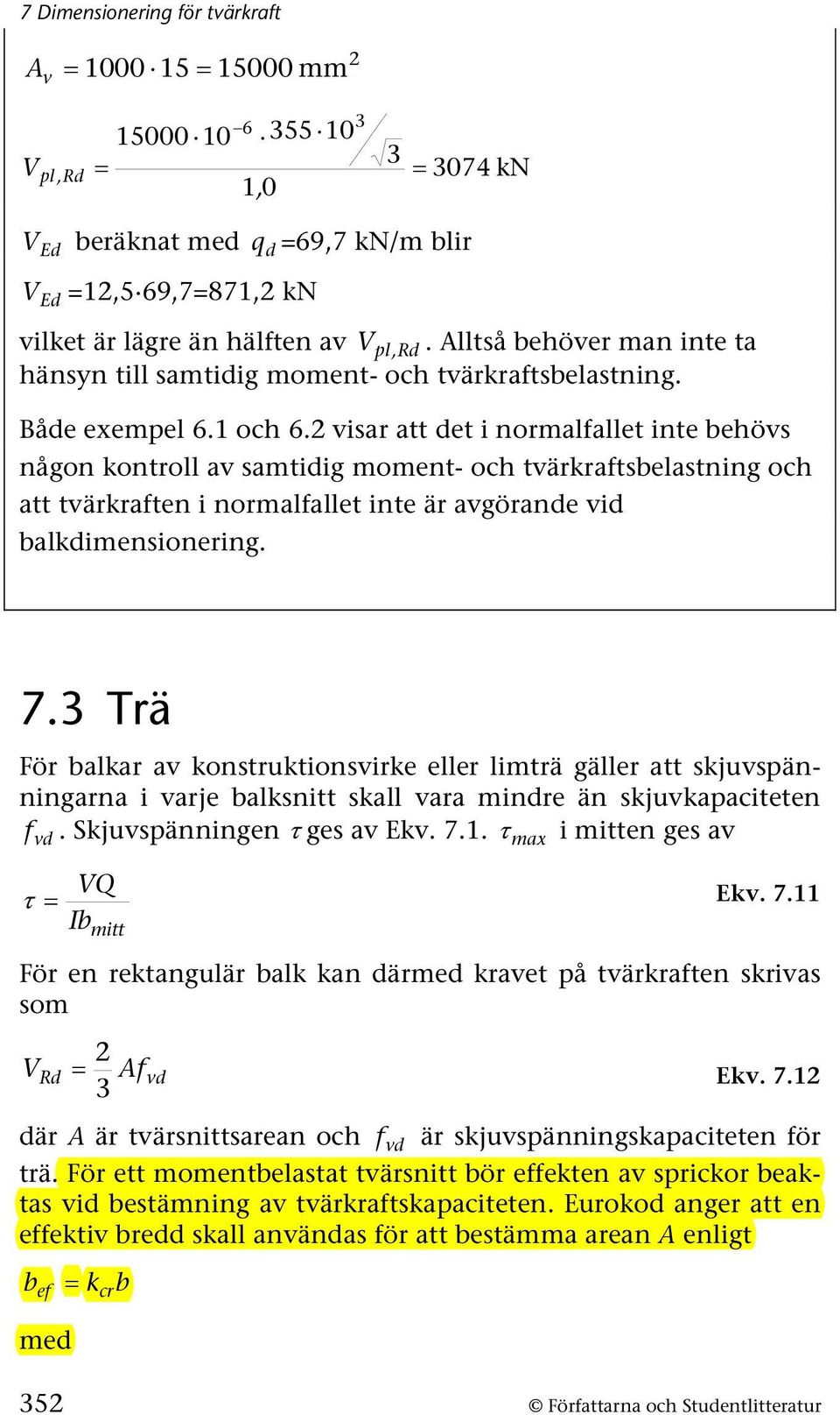 visar att det i normalfallet inte behövs någon kontroll av samtidig moment- och tvärkraftsbelastning och att tvärkraften i normalfallet inte är avgörande vid balkdimensionering. 7.