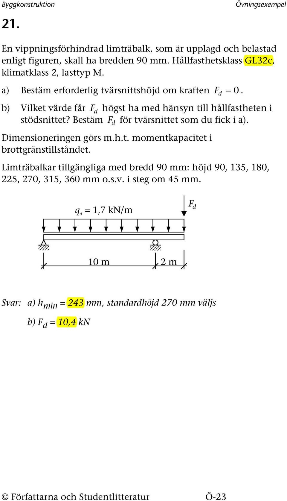 b) Vilket värde får F d högst ha med hänsyn till hållfastheten i stödsnittet? Bestäm F d för tvärsnittet som du fick i a). Dimensioneringen görs m.h.t. momentkapacitet i brottgränstillståndet.