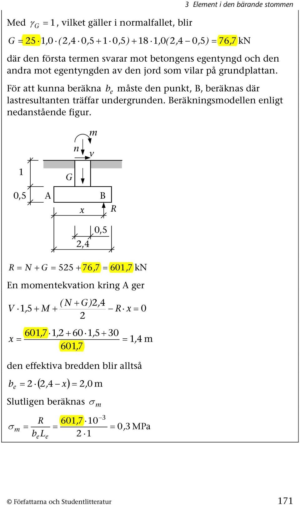 För att kunna beräkna b e måste den punkt, B, beräknas där lastresultanten träffar undergrunden. Beräkningsmodellen enligt nedanstående figur.