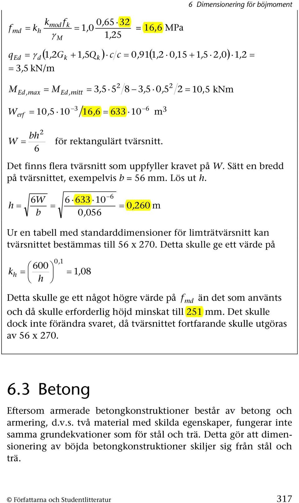 6 6W 6 633 10 h 0, 60 m b 0, 056 Ur en tabell med standarddimensioner för limträtvärsnitt kan tvärsnittet bestämmas till 56 x 70.