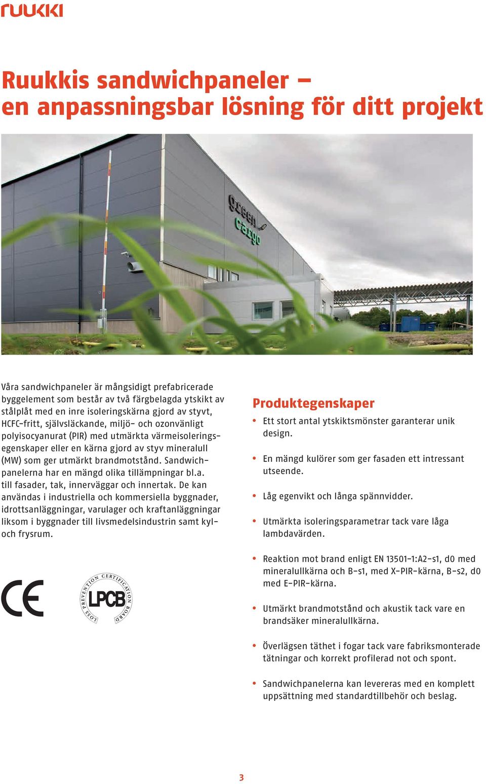 brandotstånd. Sandwichpanelerna har en ängd olika tilläpningar bl.a. till fasader, tak, innerväggar och innertak.