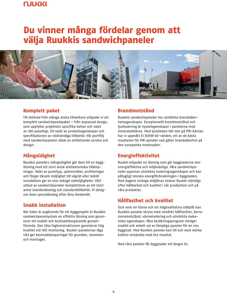 Vår portfölj ed sandwichpaneler stöds av ofattande service och design. Mångsidighet Ruukkis panelers ångsidighet gör de till en bygglösning ed ett stort antal arkitektoniska tilläpningar.