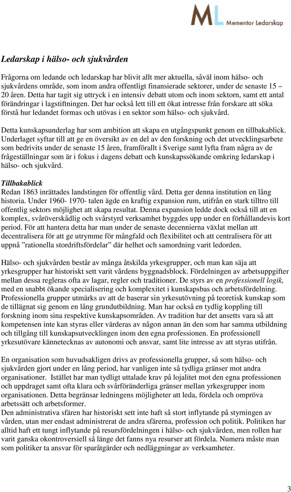 Det har också lett till ett ökat intresse från forskare att söka förstå hur ledandet formas och utövas i en sektor som hälso- och sjukvård.