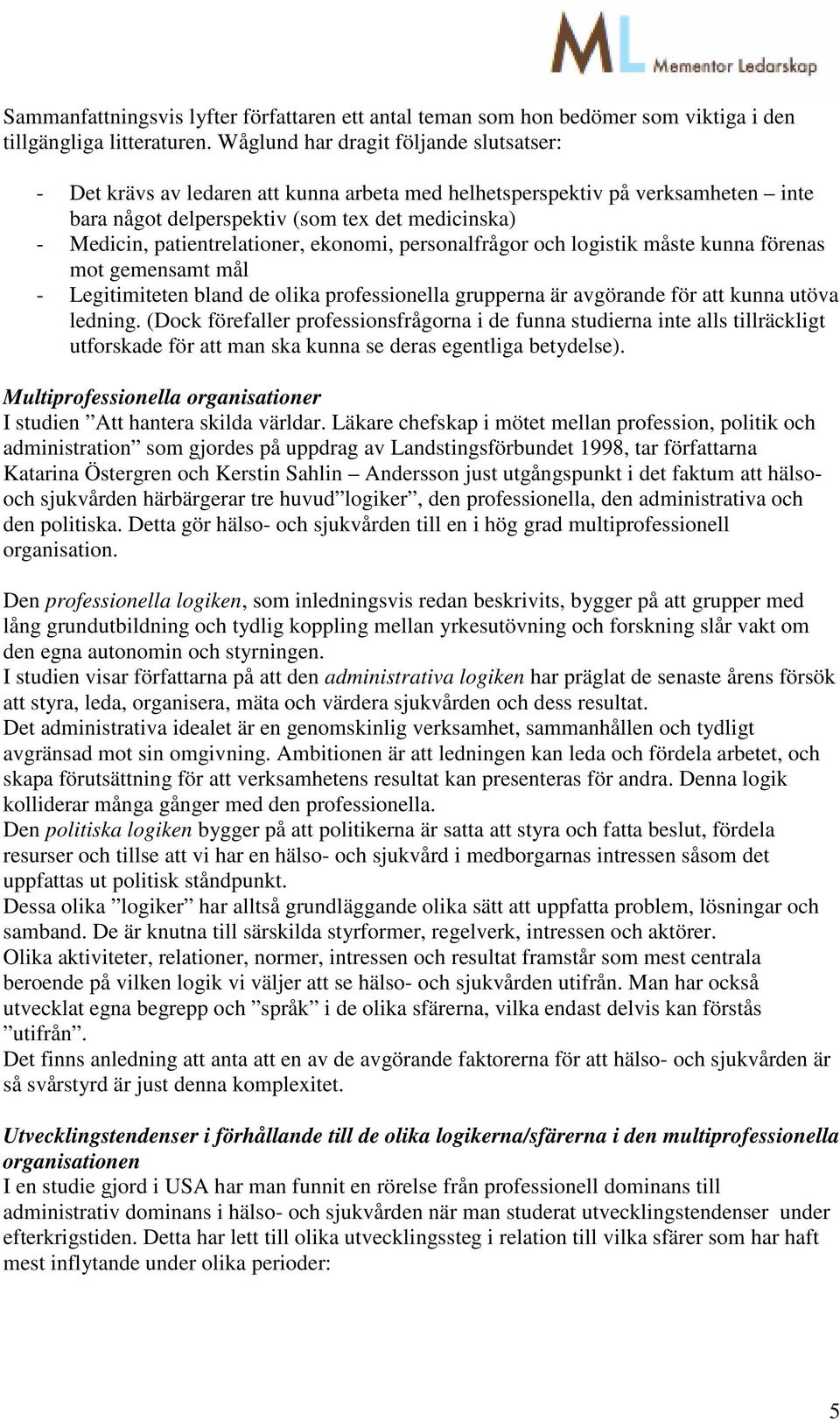 patientrelationer, ekonomi, personalfrågor och logistik måste kunna förenas mot gemensamt mål - Legitimiteten bland de olika professionella grupperna är avgörande för att kunna utöva ledning.