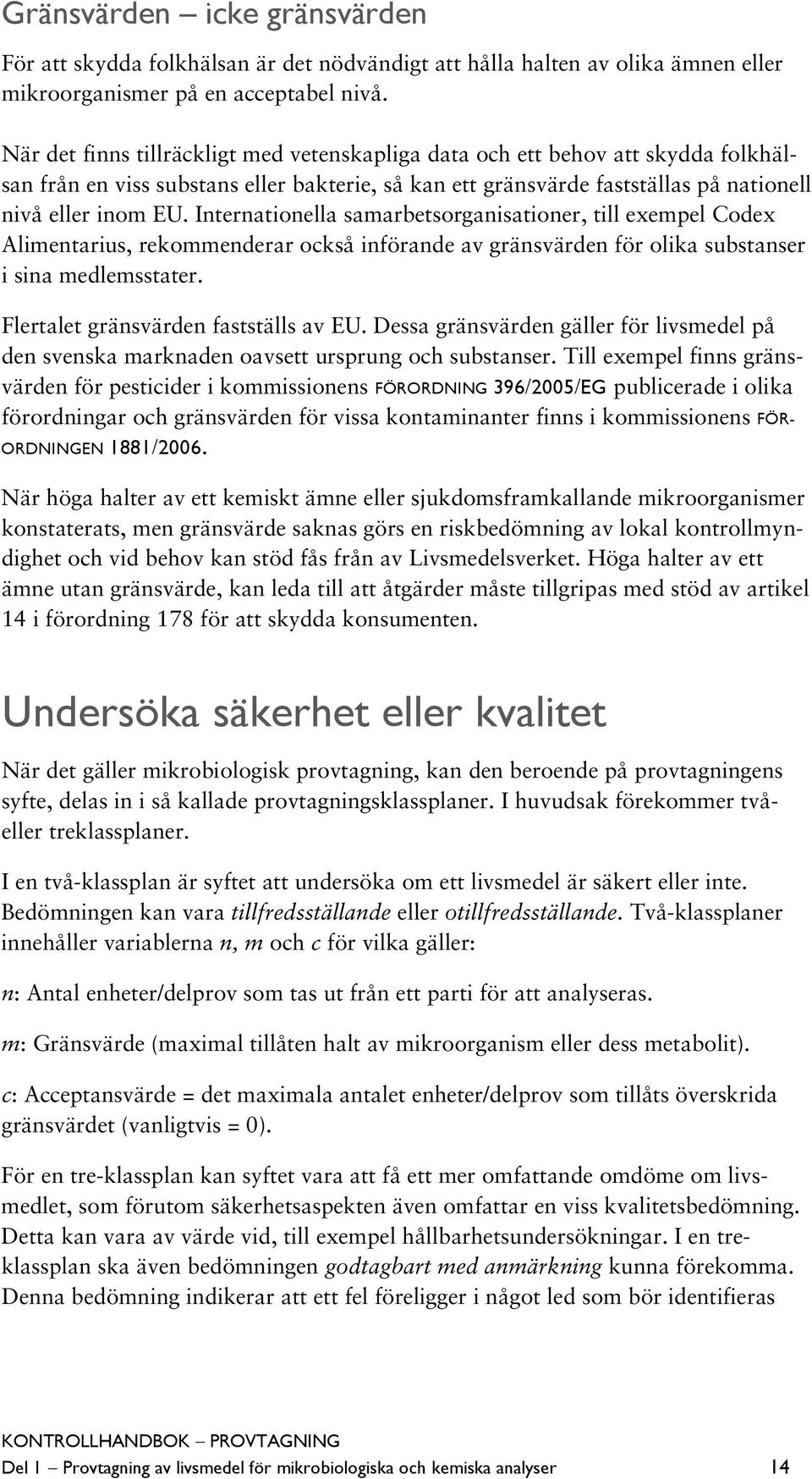 Internationella samarbetsorganisationer, till exempel Codex Alimentarius, rekommenderar också införande av gränsvärden för olika substanser i sina medlemsstater.