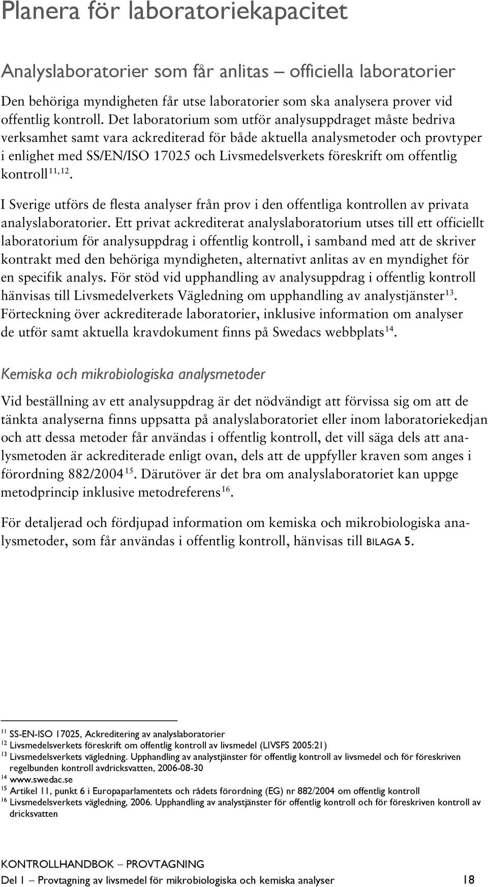 föreskrift om offentlig kontroll 11,12. I Sverige utförs de flesta analyser från prov i den offentliga kontrollen av privata analyslaboratorier.
