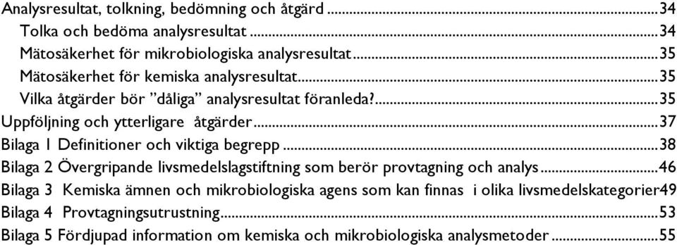 .. 37 Bilaga 1 Definitioner och viktiga begrepp... 38 Bilaga 2 Övergripande livsmedelslagstiftning som berör provtagning och analys.