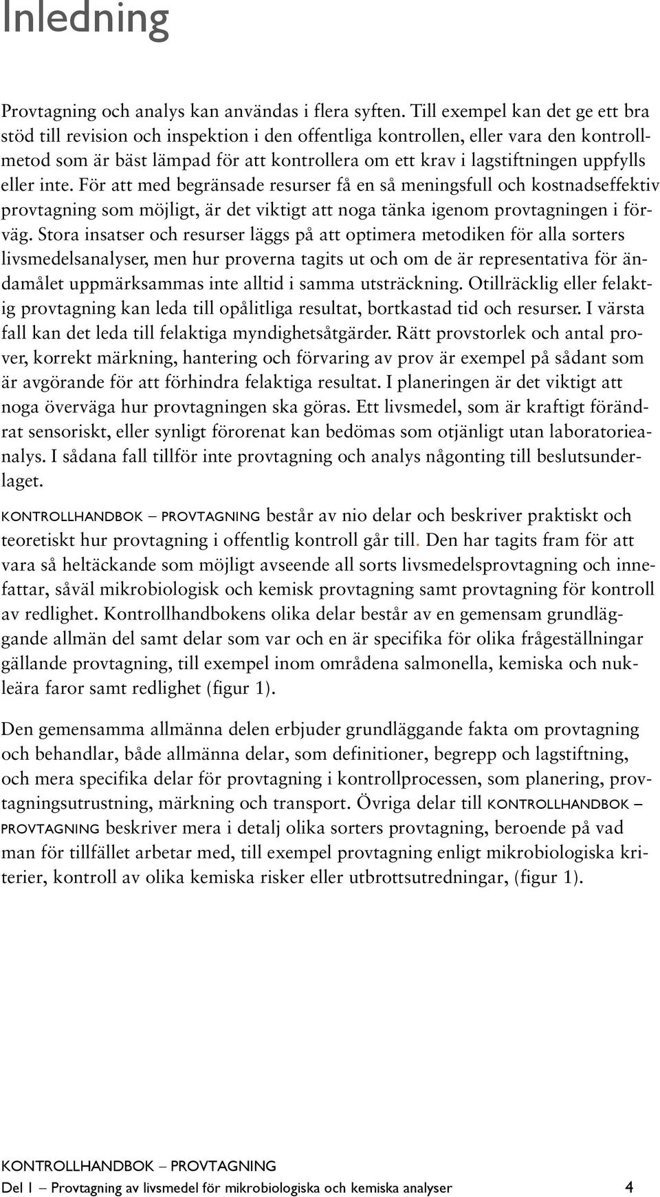 uppfylls eller inte. För att med begränsade resurser få en så meningsfull och kostnadseffektiv provtagning som möjligt, är det viktigt att noga tänka igenom provtagningen i förväg.