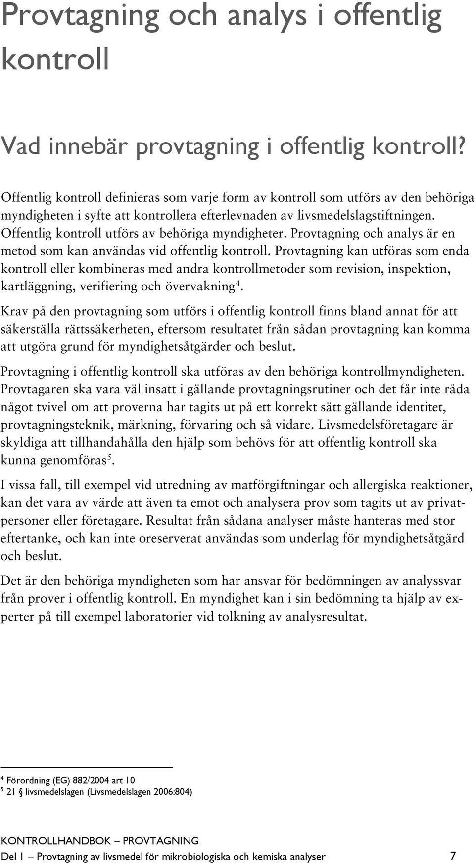 Offentlig kontroll utförs av behöriga myndigheter. Provtagning och analys är en metod som kan användas vid offentlig kontroll.