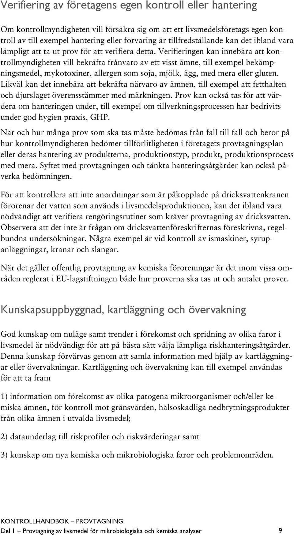 Verifieringen kan innebära att kontrollmyndigheten vill bekräfta frånvaro av ett visst ämne, till exempel bekämpningsmedel, mykotoxiner, allergen som soja, mjölk, ägg, med mera eller gluten.