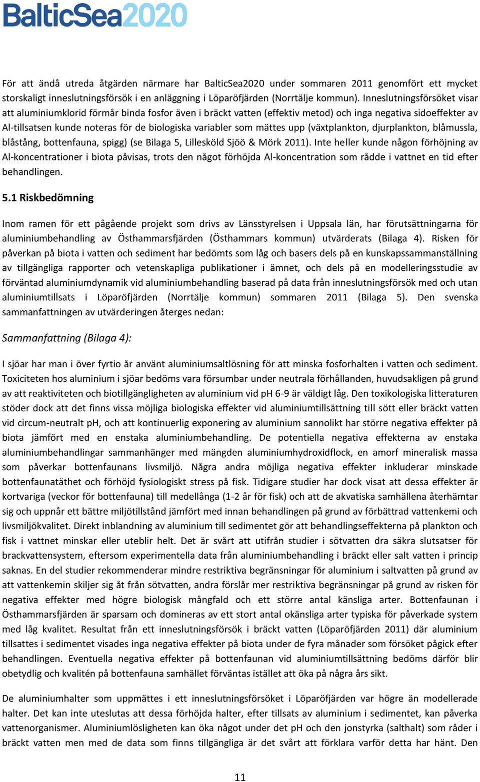 mättes upp (växtplankton, djurplankton, blåmussla, blåstång, bottenfauna, spigg) (se Bilaga 5, Lillesköld Sjöö & Mörk 2011).