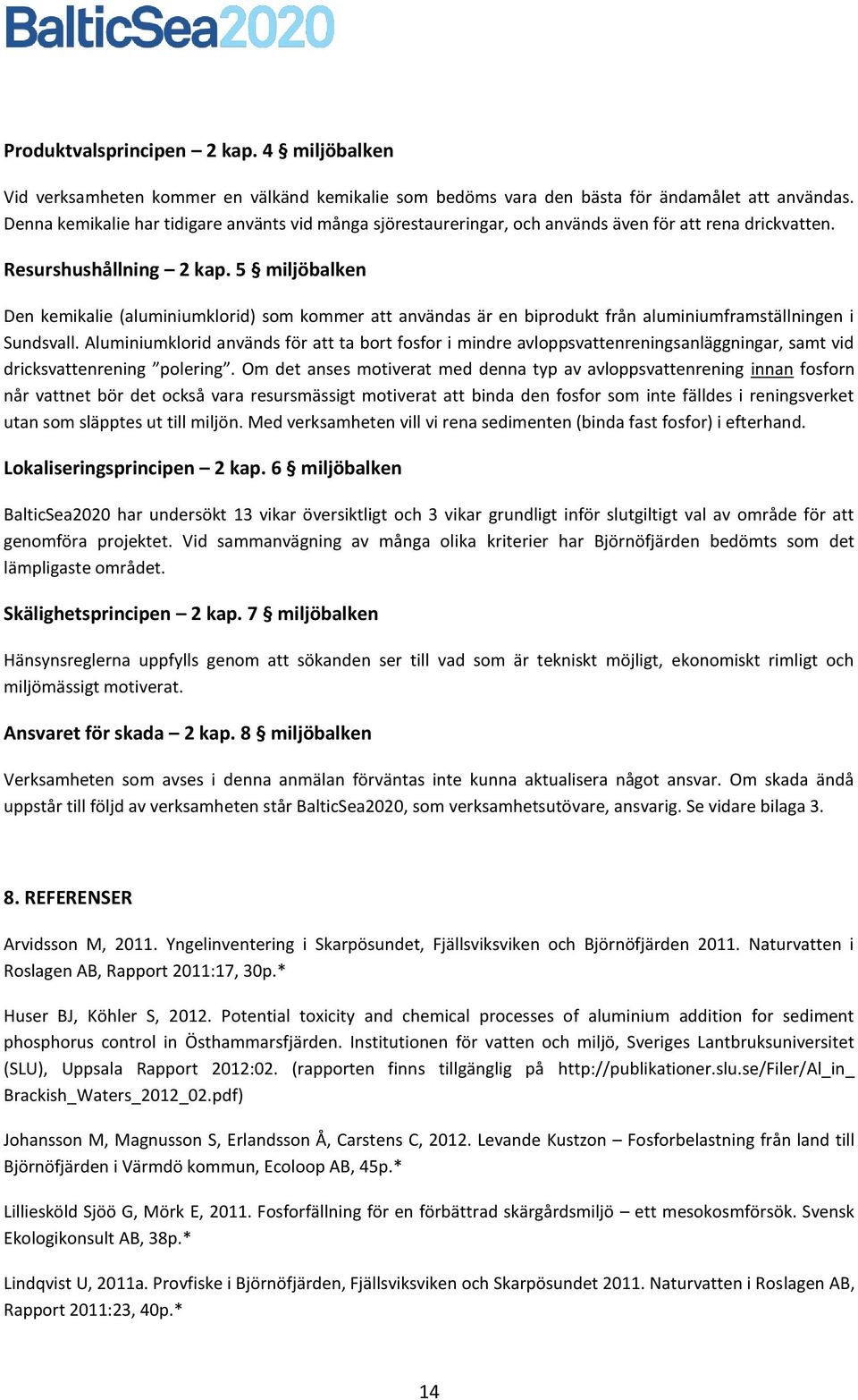 5 miljöbalken Den kemikalie (aluminiumklorid) som kommer att användas är en biprodukt från aluminiumframställningen i Sundsvall.