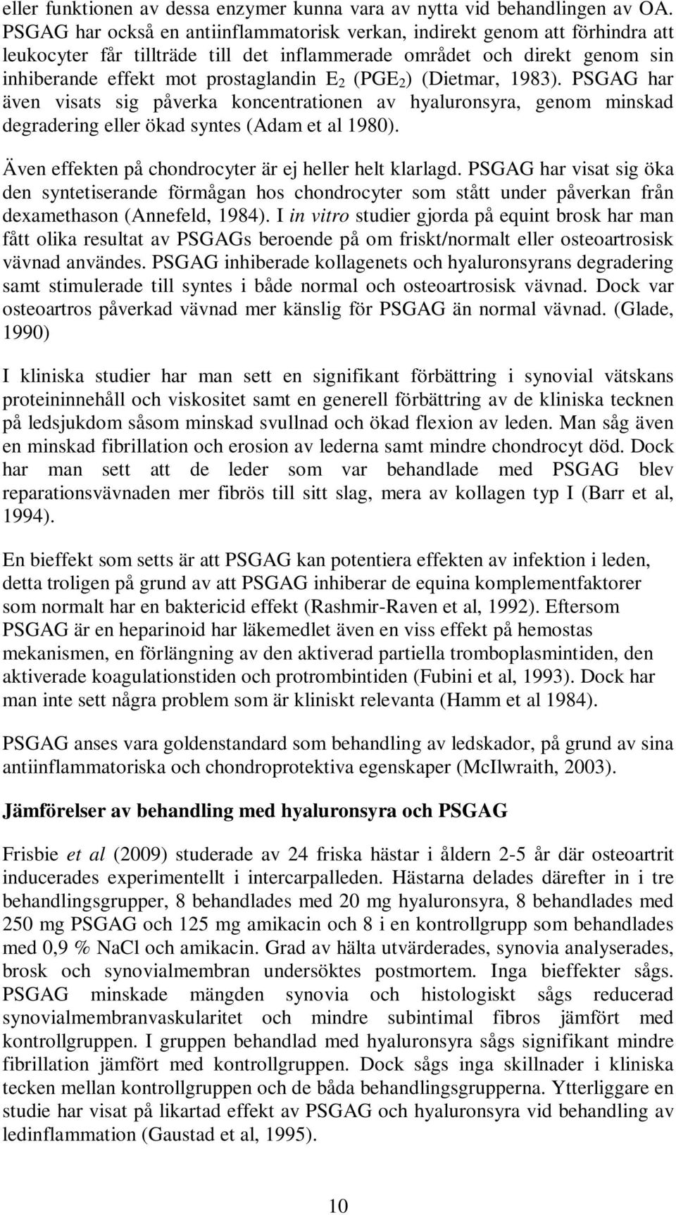 (PGE 2 ) (Dietmar, 1983). PSGAG har även visats sig påverka koncentrationen av hyaluronsyra, genom minskad degradering eller ökad syntes (Adam et al 1980).