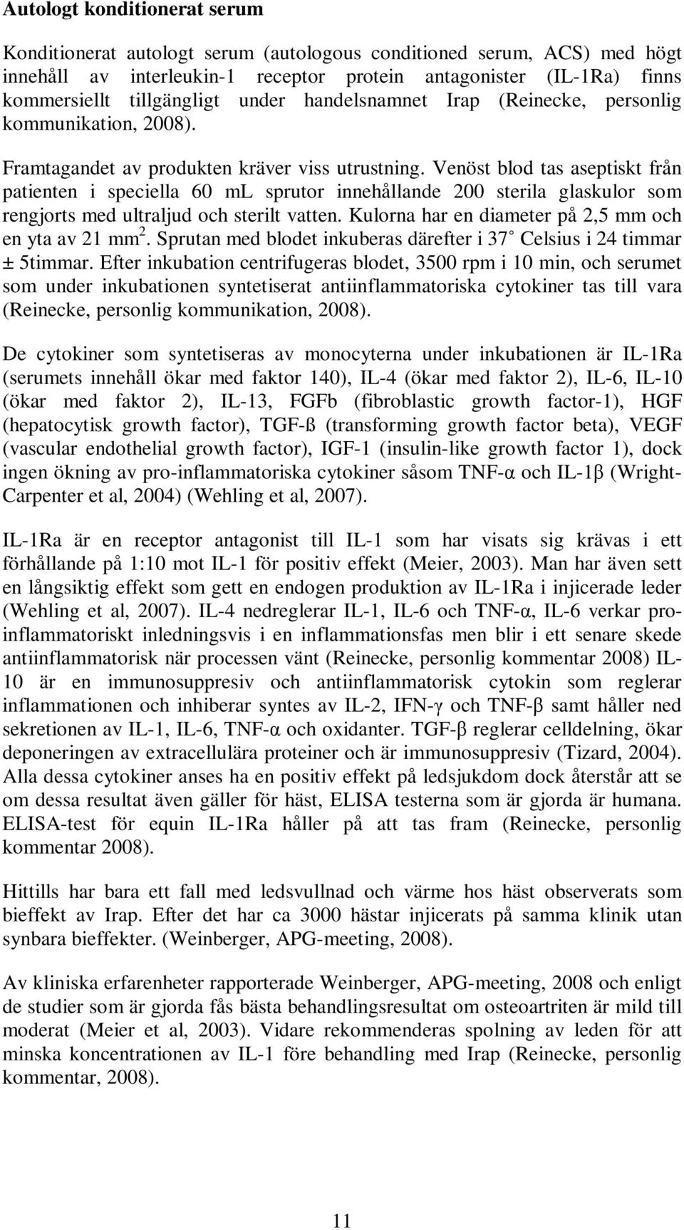 Venöst blod tas aseptiskt från patienten i speciella 60 ml sprutor innehållande 200 sterila glaskulor som rengjorts med ultraljud och sterilt vatten.