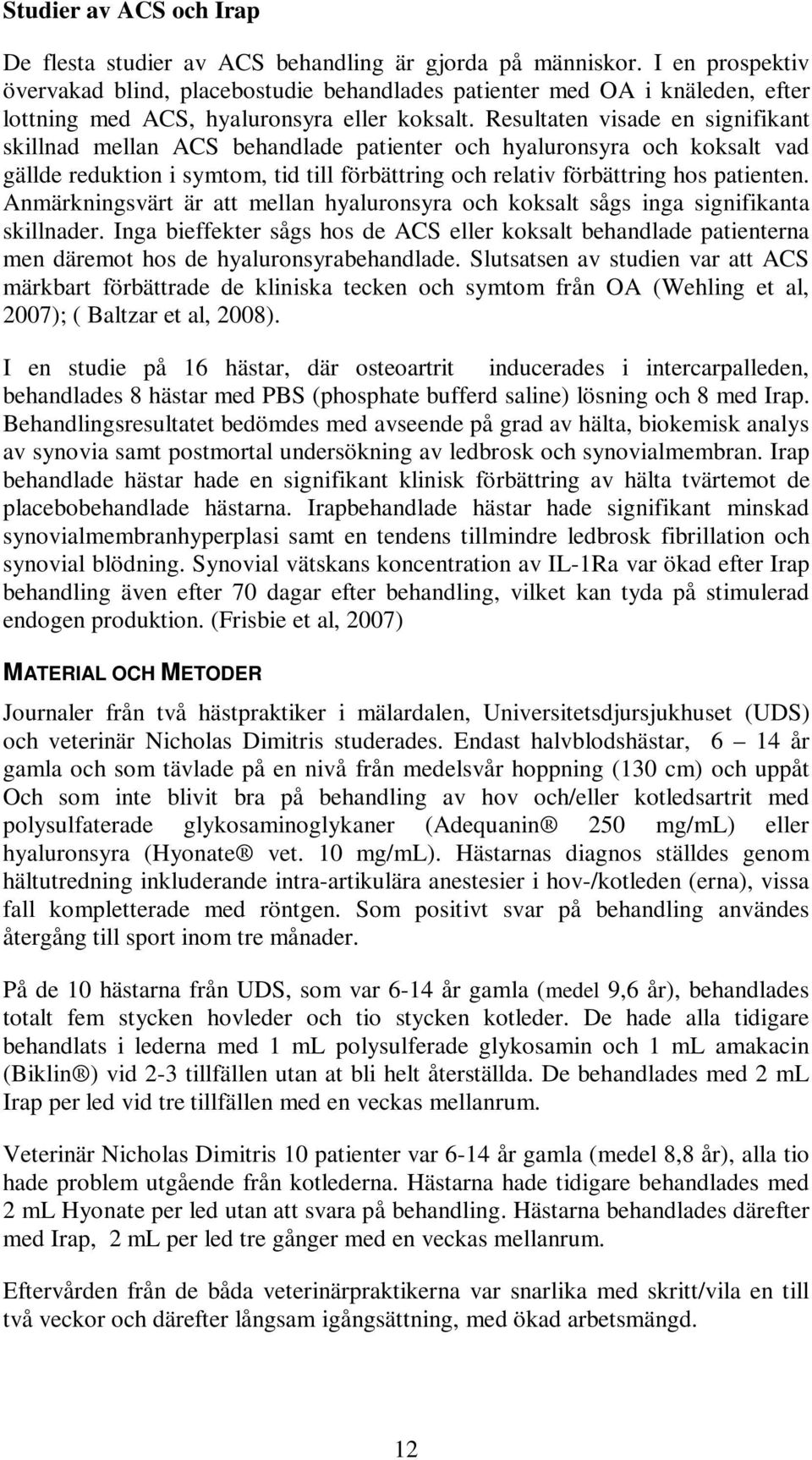 Resultaten visade en signifikant skillnad mellan ACS behandlade patienter och hyaluronsyra och koksalt vad gällde reduktion i symtom, tid till förbättring och relativ förbättring hos patienten.