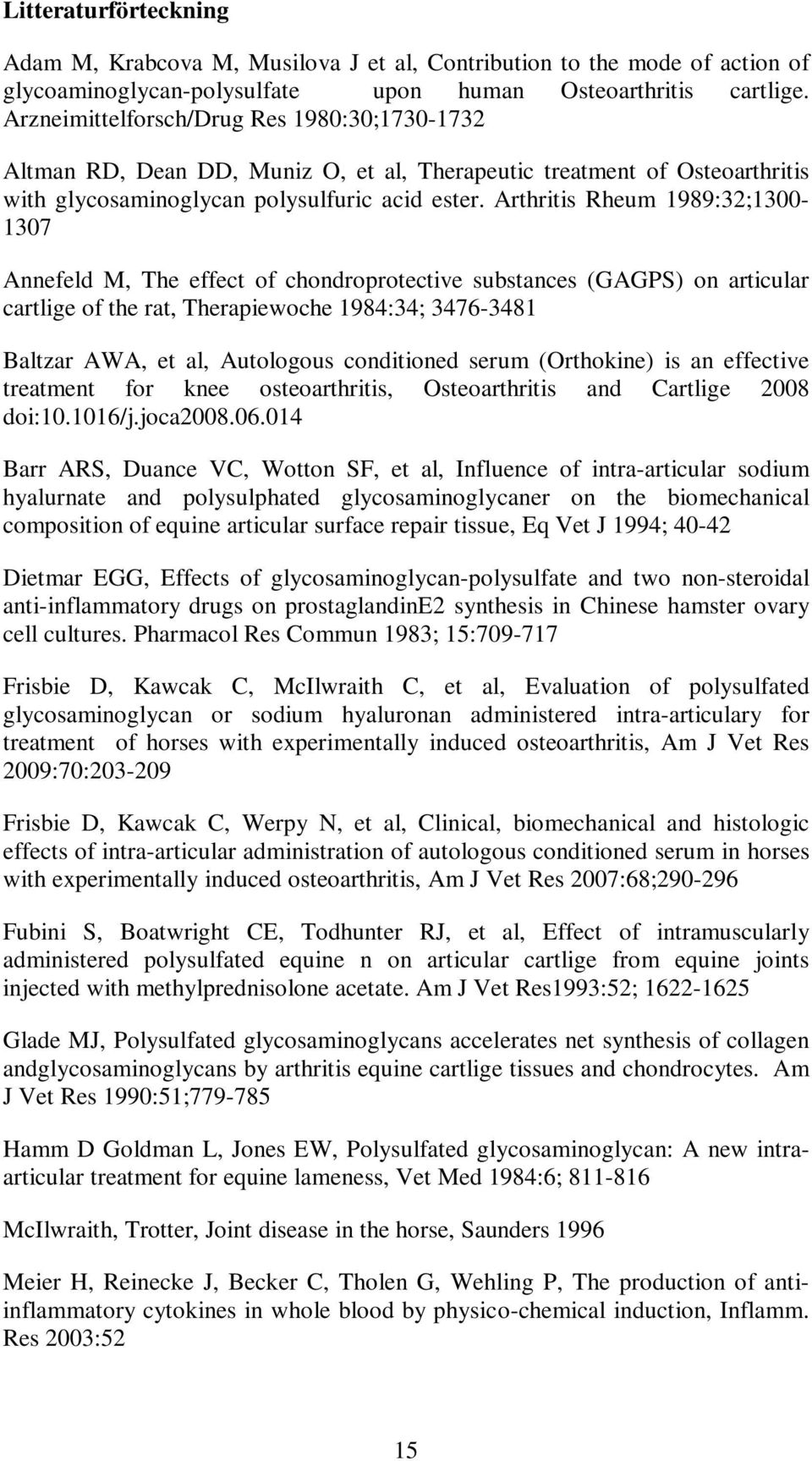 Arthritis Rheum 1989:32;1300-1307 Annefeld M, The effect of chondroprotective substances (GAGPS) on articular cartlige of the rat, Therapiewoche 1984:34; 3476-3481 Baltzar AWA, et al, Autologous
